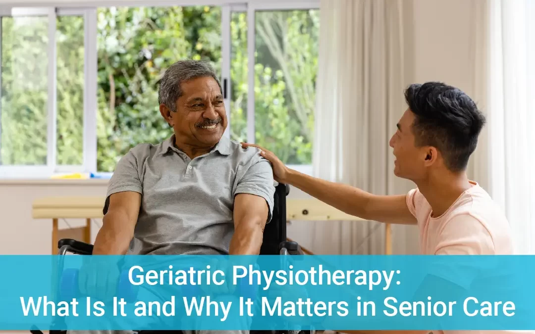 Geriatric Physiotheraphy what is it and why it matters